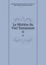 Le Mistere du Viel Testament. 6 - Nathan James Édouard Rothschild