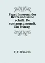 Papst Innocenz der Dritte und seine schrift: De contemptu mundi. Ein beitrag . - F.F. Reinlein