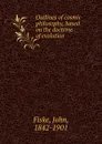 Outlines of cosmic philosophy, based on the doctrine of evolution - John Fiske