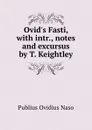 Ovid.s Fasti, with intr., notes and excursus by T. Keightley - Publius Ovidius Naso