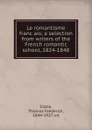 Le romantisme francais; a selection from writers of the French romantic school, 1824-1848 - Thomas Frederick Crane