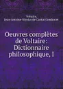 Oeuvres completes de Voltaire: Dictionnaire philosophique, I - Voltaire