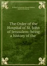 The Order of the Hospital of St. John of Jerusalem: being a history of the . - William Kirkpatrick Riland Bedford