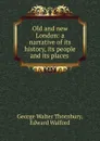 Old and new London: a narrative of its history, its people and its places . - George Walter Thornbury