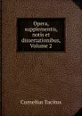 Opera, supplementis, notis et dissertationibus, Volume 2 - Cornelius Tacitus