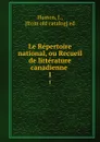 Le Repertoire national, ou Recueil de litterature canadienne . 1 - J. Huston