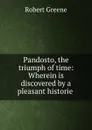 Pandosto, the triumph of time: Wherein is discovered by a pleasant historie . - Robert Greene