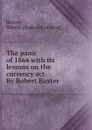 The panic of 1866 with its lessons on the currency act. By Robert Baxter - Robert Baxter