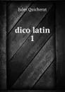 dico latin 1 - Jules Quicherat