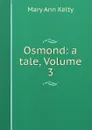 Osmond: a tale, Volume 3 - Mary Ann Kelty