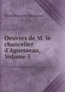 Oeuvres de M. le chancelier d.Aguesseau, Volume 5 - Henri François Aguesseau