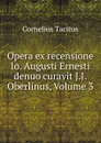 Opera ex recensione Io. Augusti Ernesti denuo curavit J.J. Oberlinus, Volume 3 - Cornelius Tacitus