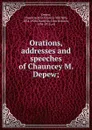 Orations, addresses and speeches of Chauncey M. Depew; - Chauncey Mitchell Depew