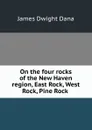 On the four rocks of the New Haven region, East Rock, West Rock, Pine Rock . - James Dwight Dana