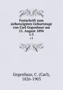 Festschrift zum siebenzigsten Geburtstage von Carl Gegenbaur am 21. August 1896. v.3 - Carl Gegenbaur