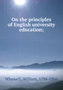 On the principles of English university education; - William Whewell