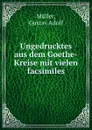 Ungedrucktes aus dem Goethe-Kreise mit vielen facsimiles - Gustav Adolf Müller