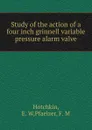 Study of the action of a four inch grinnell variable pressure alarm valve - E.W. Hotchkin