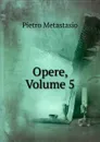 Opere, Volume 5 - Pietro Metastasio