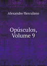 Opusculos, Volume 9 - Alexandre Herculano