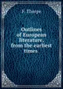 Outlines of European literature, from the earliest times . - F. Thorpe