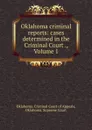 Oklahoma criminal reports: cases determined in the Criminal Court ., Volume 1 - Oklahoma. Criminal Court of Appeals