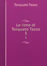 Le rime di Torquato Tasso. 3 - Torquato Tasso