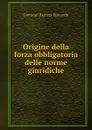 Origine della forza obbligatoria delle norme giuridiche - Giovanni Battista Biavaschi