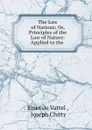 The Law of Nations; Or, Principles of the Law of Nature: Applied to the . - Emer de Vattel