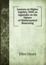 Lessons on Higher Algebra: With an Appendix on the Nature of Mathematical Reasoning - Ellen Hayes