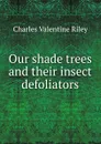 Our shade trees and their insect defoliators - Charles Valentine Riley