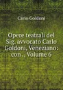 Opere teatrali del Sig. avvocato Carlo Goldoni, Veneziano: con ., Volume 6 - Carlo Goldoni