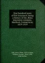 One hundred years of fire insurance; being a history of the AEtna insurance company, Hartford, Connecticut, 1819-1919 - Henry Ross Gall