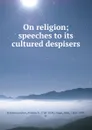 On religion; speeches to its cultured despisers - Friedrich Schleiermacher