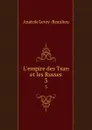 L.empire des Tsars et les Russes. 3 - Anatole Leroy Beaulieu