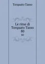 Le rime di Torquato Tasso. 80 - Torquato Tasso