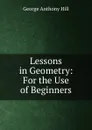 Lessons in Geometry: For the Use of Beginners - George Anthony Hill