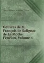 Oeuvres de M. Francois de Salignac de La Mothe Fenelon, Volume 4 - François de Salignac de La Mothe-Fénelon