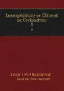 Les expeditions de Chine et de Cochinchine. 1 - César Lecat Bazancourt