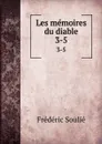 Les memoires du diable. 3-5 - Frédéric Soulié