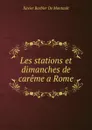 Les stations et dimanches de careme a Rome - Xavier Barbier de Montault