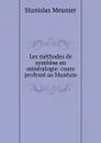 Les methodes de synthese en mineralogie: cours professe au Museum - Stanislas Meunier