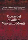 Opere del cavaliere Vincenzo Monti - Vincenzo Monti