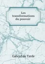 Les transformations du pouvoir . - Gabriel de Tarde