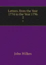Letters, from the Year 1774 to the Year 1796. 2 - John Wilkes