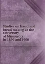 Studies on bread and bread making at the University of Minnesota in 1899 and 1900 - Harry Snyder