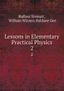 Lessons in Elementary Practical Physics. 2 - Balfour Stewart