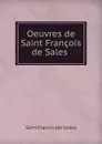 Oeuvres de Saint Francois de Sales . - Saint Francis de Sales