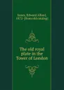 The old royal plate in the Tower of London - Edward Alfred Jones