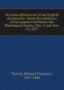 On some deficiencies in our English dictionaries : being the substance of two papers read before the Philological Society, Nov. 5, and Nov. 19, 1857 - Richard Chenevix Trench